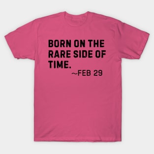 Born on the rare side of time- Feb 29 Leap Year Birthday T-Shirt